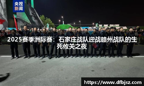 2025赛季洲际赛：石家庄战队迎战赣州战队的生死攸关之夜